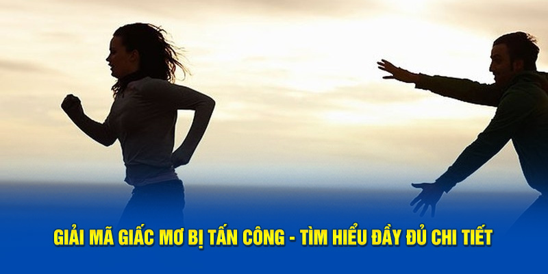 Giải Mã Giấc Mơ Bị Tấn Công - 3 Ý Nghĩa Chính Khi Mơ Bị Đánh 1 Giải mã giấc mơ bị tấn công